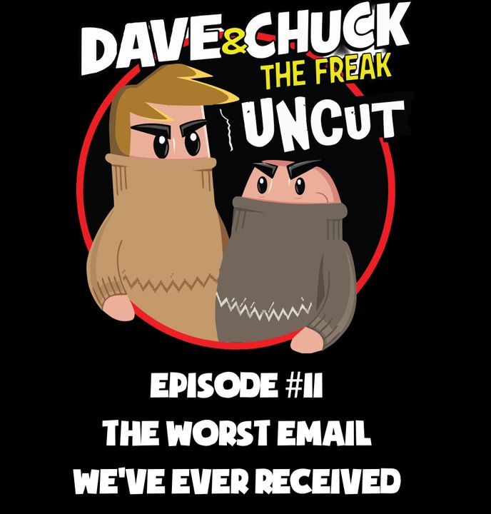 Dave and Chuck UNCUT Episode #11: The Worst Email We've Ever Received