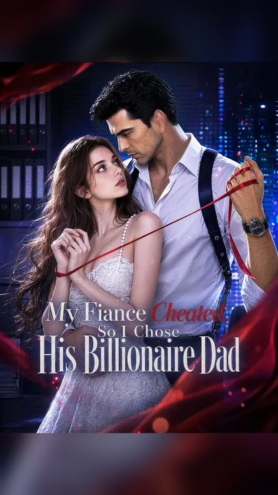 My Fiance Cheated, so I Chose His Billionaire Dad #Ns FULL EPS🔥Complete Story🔥Premium Short Drama EN