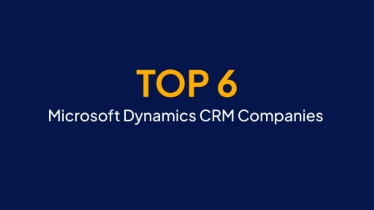 Top 6 Microsoft Dynamics CRM Companies for Enterprise-Grade CRM Solutions
