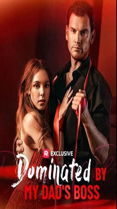 Dominated by My Dad's Boss Short Drama ReelShort | A Powerful Boss and the Forbidden Attraction No One Expected