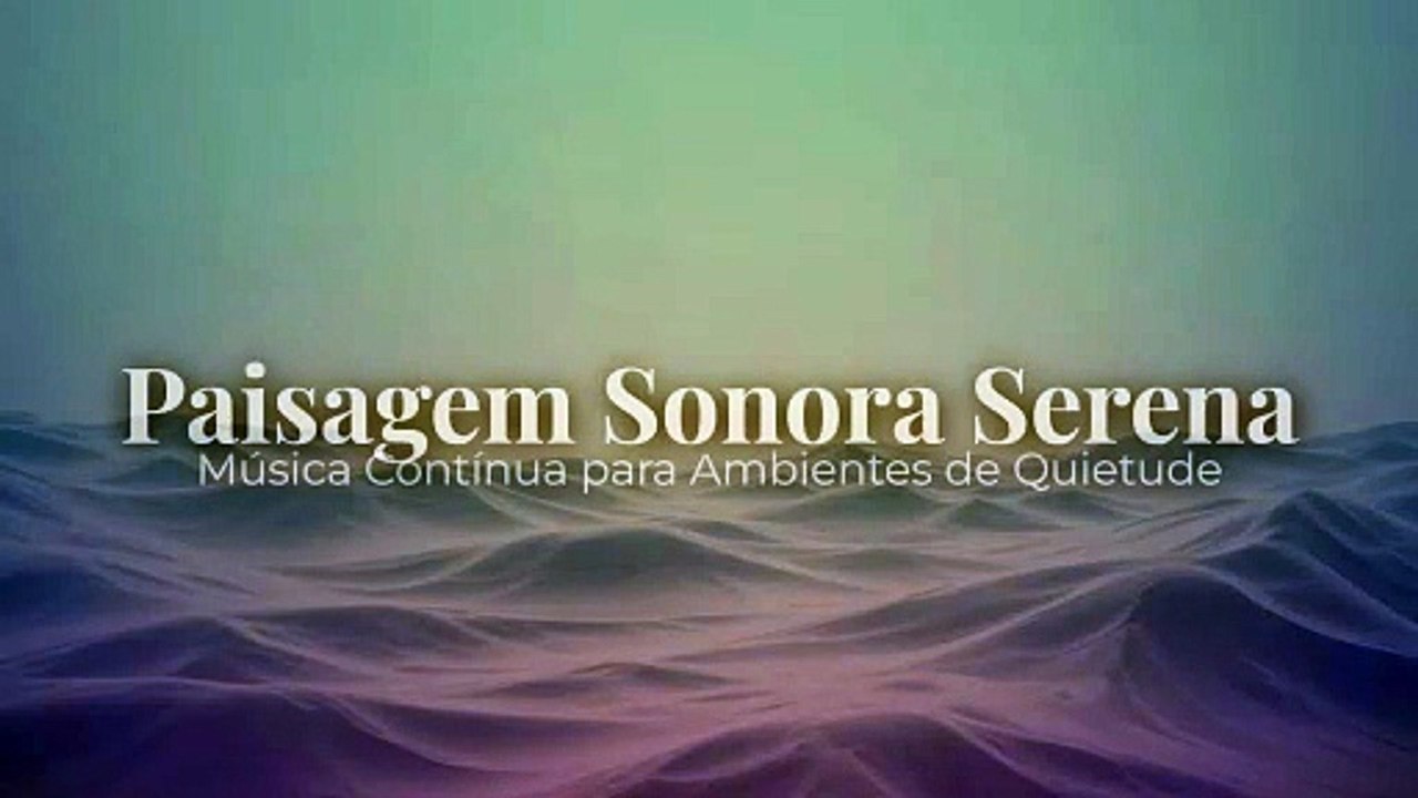 Paisagem Sonora Serena | Música Contínua para Ambientes de Quietude