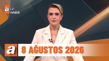 atv Ana Haber | 8 Ağustos 2026