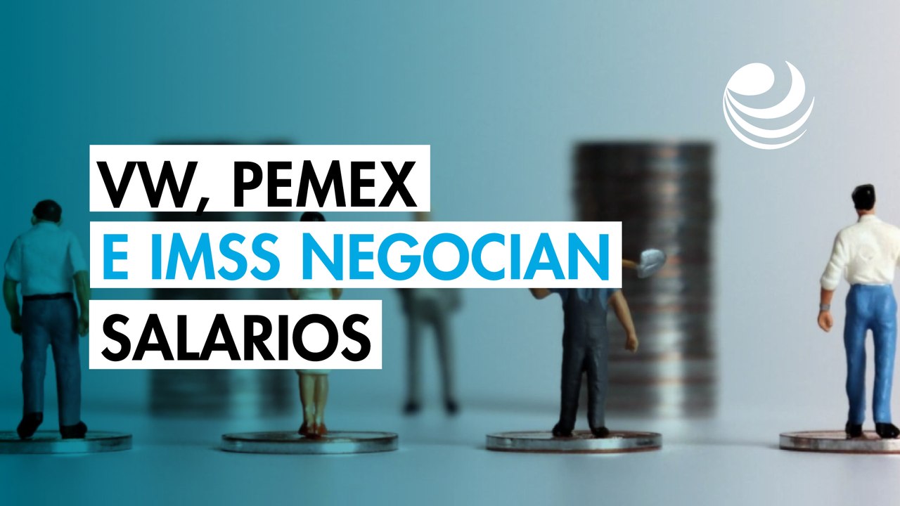 Revisiones salariales y contractuales que definirán la segunda mitad de 2026 VW, Pemex, IMSS, Aeroméxico