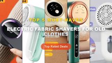 Ultimate Guide to the Best Electric Fabric Shavers For Old Clothes