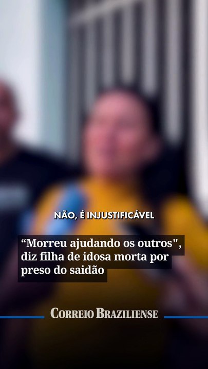 “Morreu ajudando os outros",  diz filha de idosa morta por preso do saidão