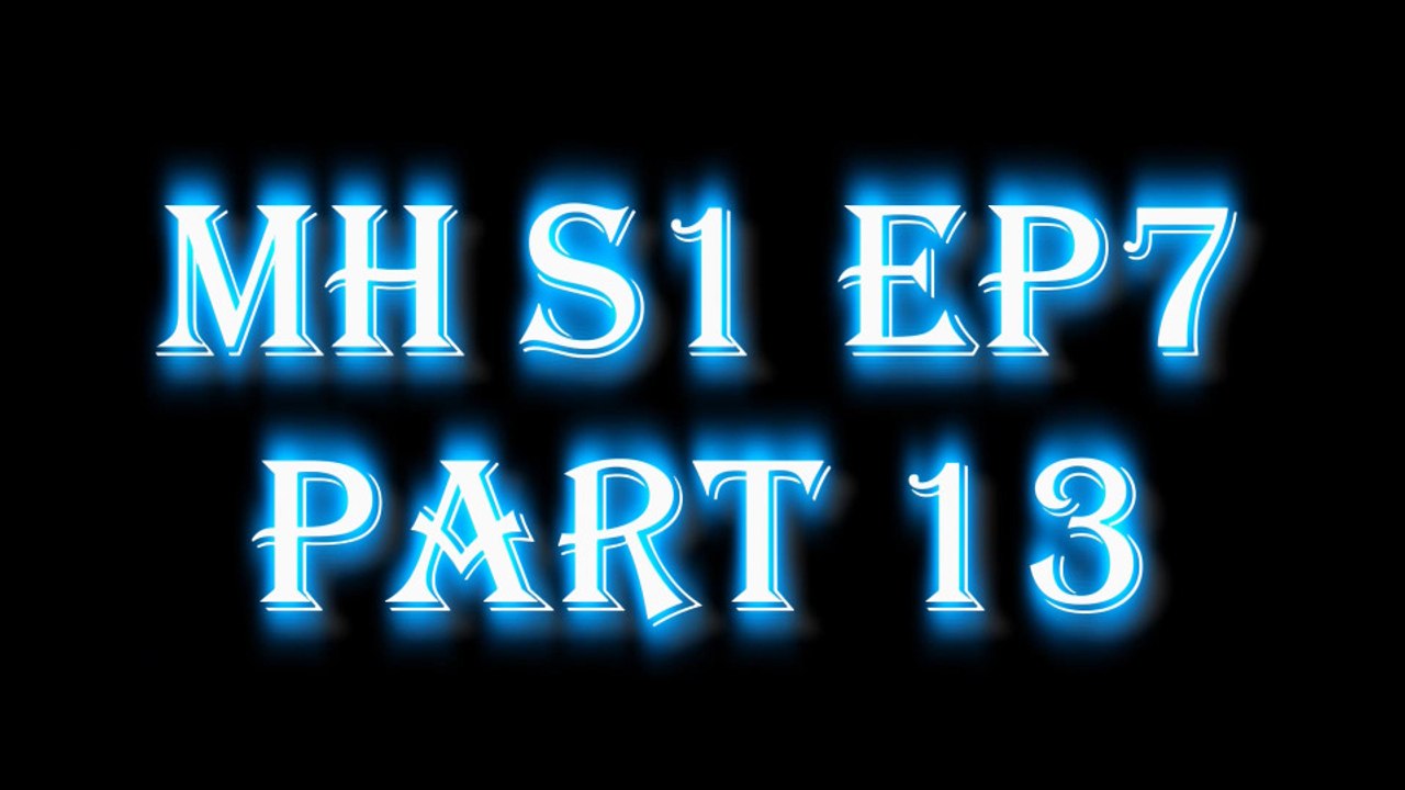 MH S1E7 PART13