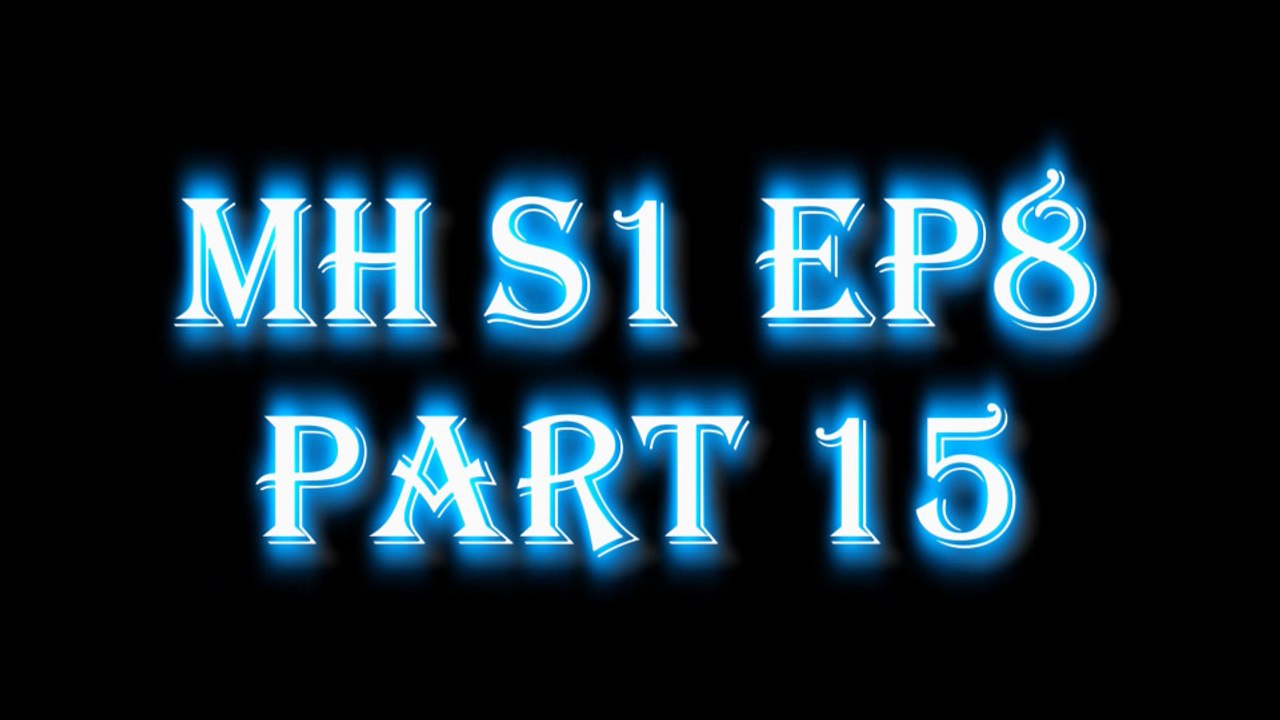 MH S1 E8 PART 15