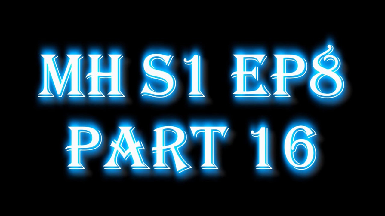 MH S1E8 PART16