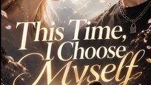 This Time, I Choose Myself - Complete #drama #englishsub 🔥🔥