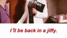 I´ll be back in a jiffy.