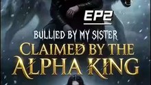 Bullied by My Sister, Claimed by the Alpha King - Full EP | Alpha King Romance