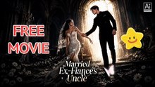 Married Ex-Fiancé's Uncle🚨💍FREE MOVIE❤️‍🔥