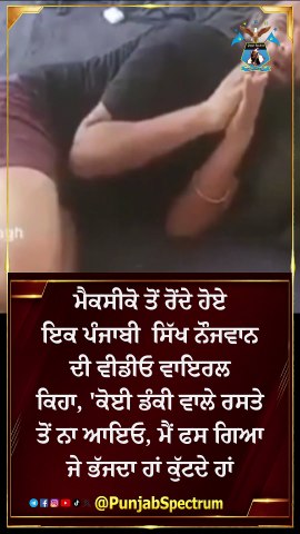 ਮੈਕਸੀਕੋ ਤੋਂ ਰੋਂਦੇ ਹੋਏ ਇਕ ਪੰਜਾਬੀ ਸਿੱਖ ਨੌਜਵਾਨ ਦੀ ਵੀ