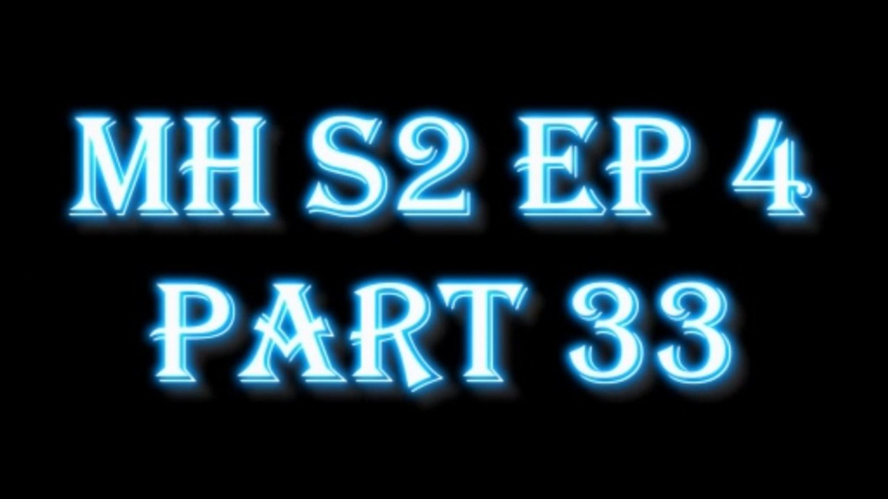 MH S2 EP4 PART33