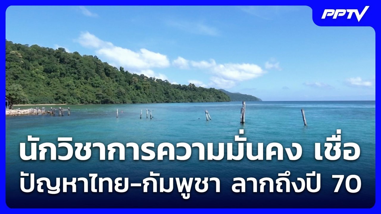 นักวิชาการความมั่นคง เชื่อ ปัญหาไทย-กัมพูชา ลาก...