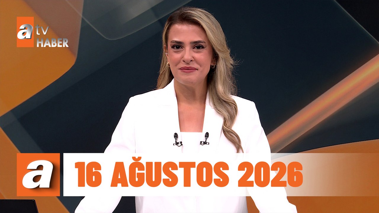 atv Ana Haber | 16 Ağustos 2026