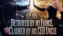 Betrayed by My Fiancé Claimed by His CEO Uncle EP 3