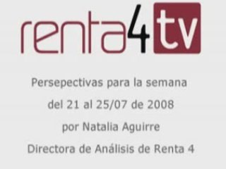 Renta 4: Perspectivas del mercado financiero semana 21.07.08