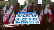 Emirados Árabes Unidos suspendem comércio e operações financeiras com o Irão