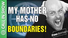 My Mother Has No BOUNDARIES! CALL IN SHOW