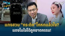 Highlight | “เดชา” แทงสวน  “กระติก”โกหกแล้วไง? แตงโมไม่ได้ถูกฆาตกรรม!  | เปิดโต๊ะข่าว