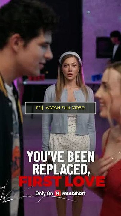 you've been replaced first love (Reelshort) WaTCh-HD