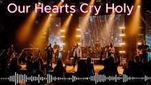 Our Hearts Cry Holy
