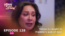 Born To Shine: Vanna is caught in Freddie’s web of lies! (Episode 128 - Part 2/3)