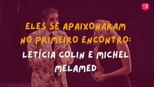 ELES SE APAIXONARAM NO PRIMEIRO ENCONTRO: LETÍCIA COLIN E MICHEL MELAMED