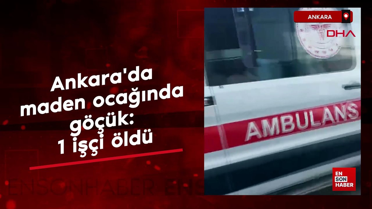 Ankara'da maden ocağında göçük: 1 işçi öldü