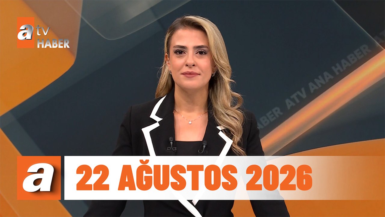 atv Ana Haber | 22 Ağustos 2026