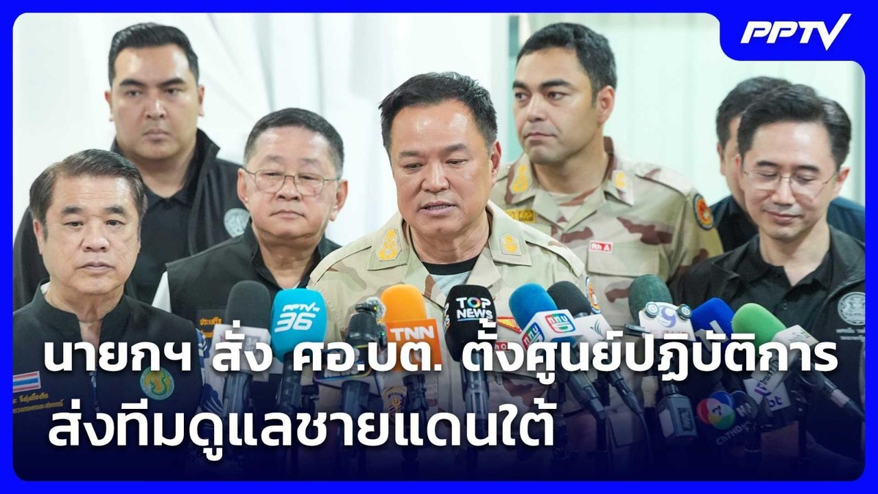 นายกฯ สั่ง ศอ.บต. ตั้งศูนย์ปฏิบัติการ-ส่งทีมดูแ...