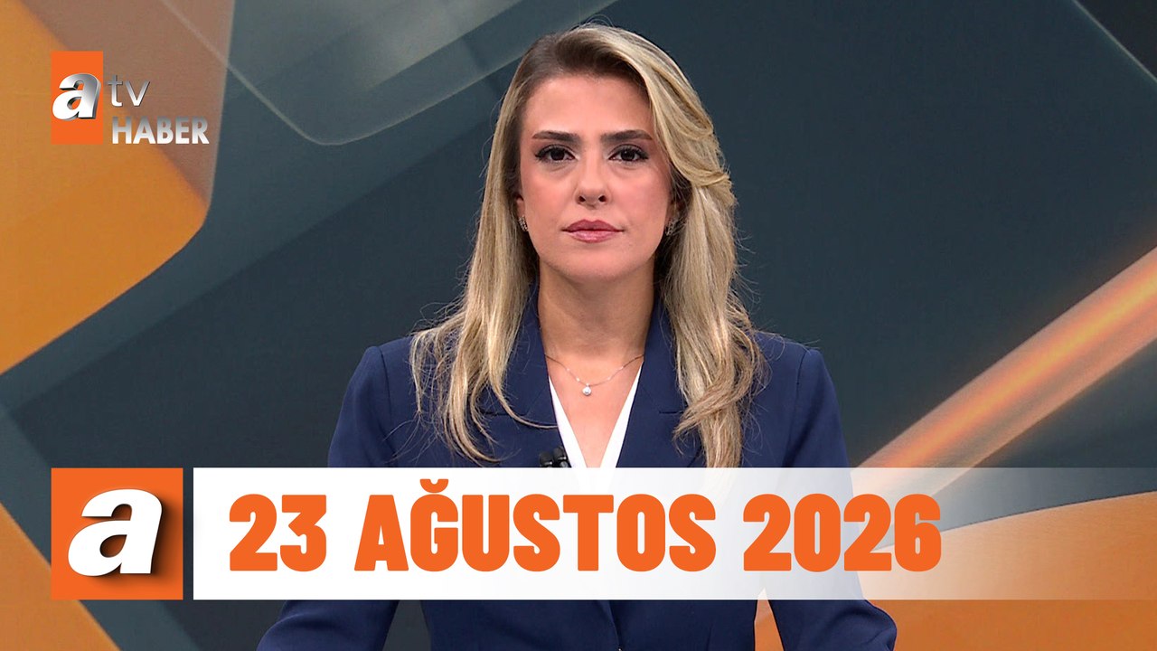 atv Ana Haber | 23 Ağustos 2026