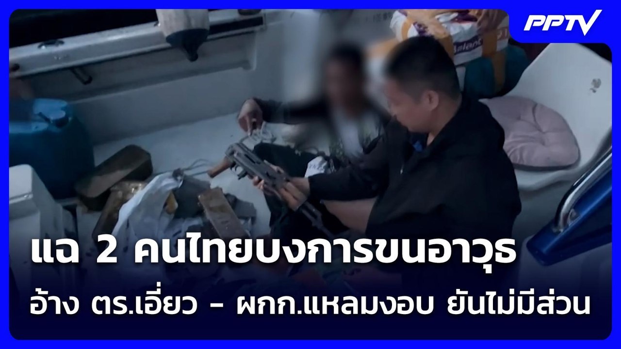 แฉ 2 คนไทยบงการขนอาวุธ อ้าง ตร.เอี่ยว - ผกก.แหล...