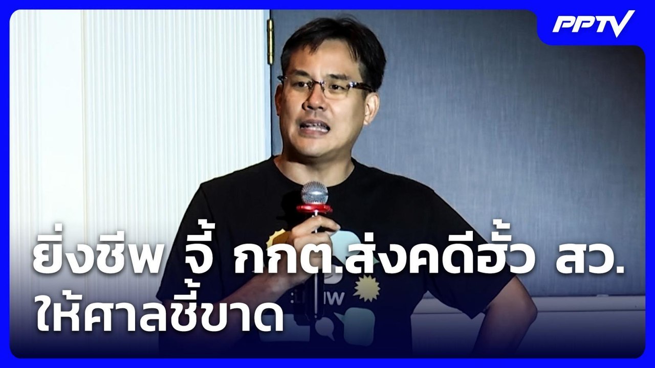ยิ่งชีพ จี้ กกต.ส่งคดีฮั้วเลือก สว.ให้ศาลชี้ขาด...
