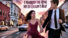 I Married the Rival My Ex Couldn't Beat - New Movie 2026
