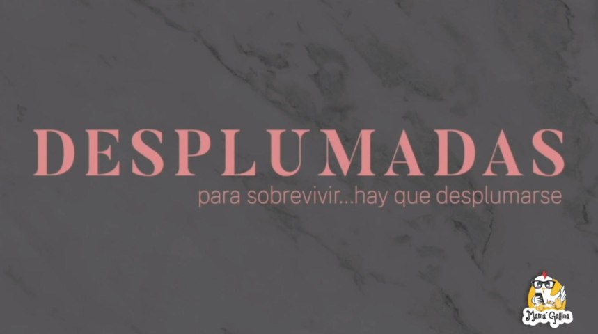 Desplumadas - Consejos de mujeres con experiencia