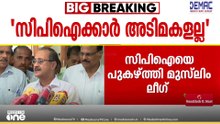 'രാജകൽപന അനുസരിക്കാൻ മാത്രം അടിമകളല്ല സിപിഐക്കാർ'; ലേഖനം എന്താണെന്ന് വായിച്ച് നോക്കണം;മുസ്‌ലിം ലീ​ഗ്