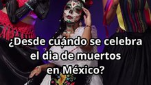 ¿Desde cuándo se celebra el día de muertos en México?