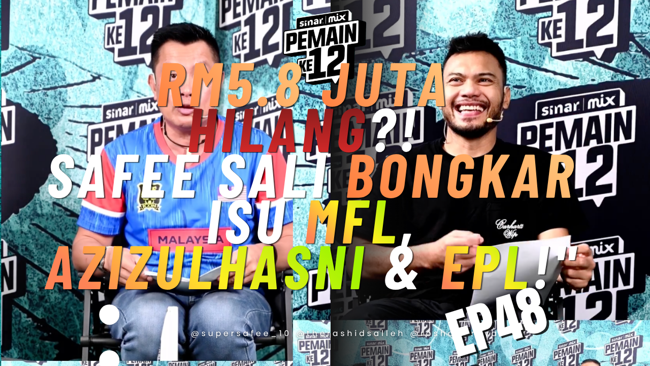 RM5.8 JUTA HILANG?! Safee Sali Bongkar Isu MFL, Azizulhasni & EPL! | Pemain Ke-12 | EP48
