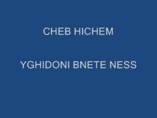 CHEB HICHEM YGHIDONI BNETE NESS