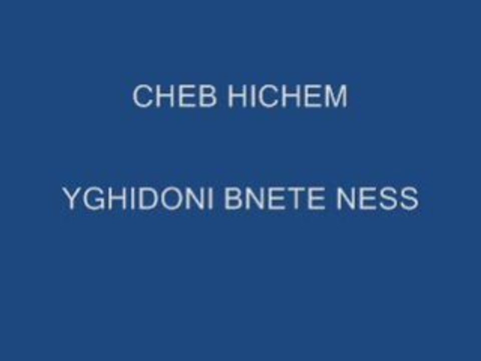 CHEB HICHEM YGHIDONI BNETE NESS
