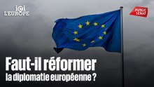 Ici l'Europe - Faut-il réformer la diplomatie européenne ?