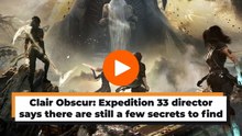 Clair Obscur: Expedition 33 director says there are still a few secrets to find