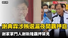 謝典霖涉賄選漏夜開覊押庭  謝家掌門人謝新隆覊押禁見