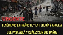 Urgente: inundaciones y fenómenos extraños azotan Turquía y Argelia