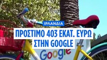 Νέο πρόστιμο στη Big Tech: «Καμπάνα» 403 εκατ. ευρώ στη Google από την ιρλανδική αρχή δεδομένων