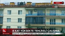 Konya’da çatıda iş güvenliğini hiçe sayan çalışma kamerada