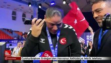 Cumhurbaşkanı Erdoğan'dan Havvanur Kethüda'ya tebrik telefonu