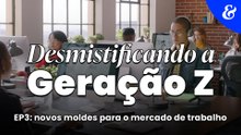 Desmistificando a Geração Z 3: novos moldes para o mercado de trabalho